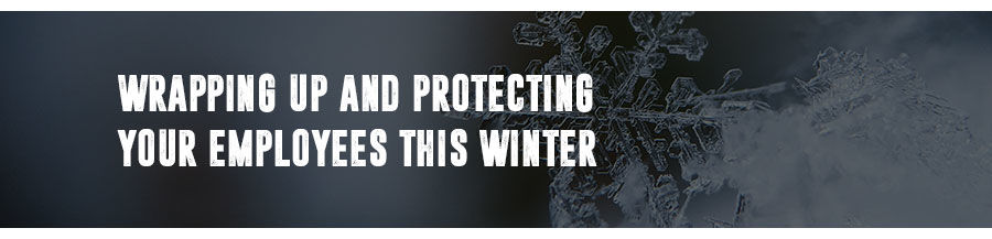Wrapping up and protecting your employees this winter
